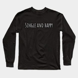 Single and happy Long Sleeve T-Shirt